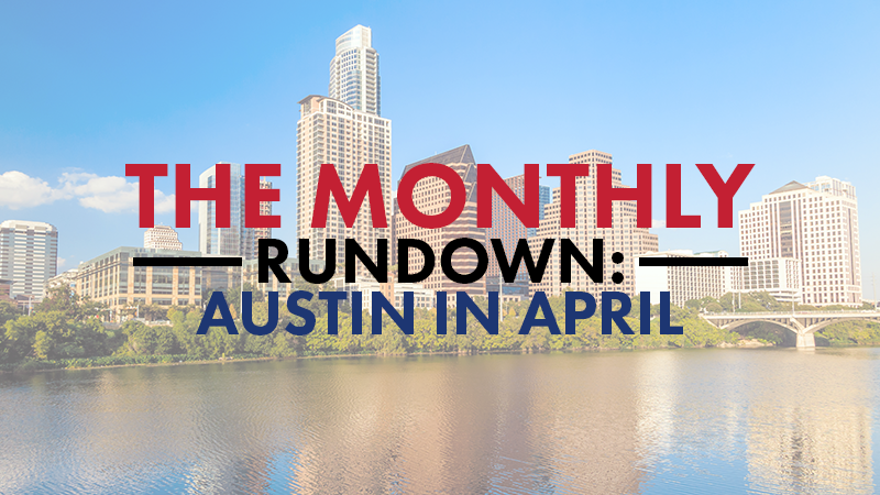 The Monthly Rundown – Austin in April